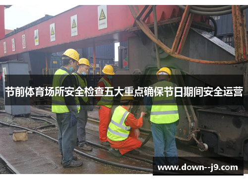 节前体育场所安全检查五大重点确保节日期间安全运营