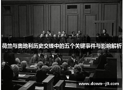 荷兰与奥地利历史交锋中的五个关键事件与影响解析