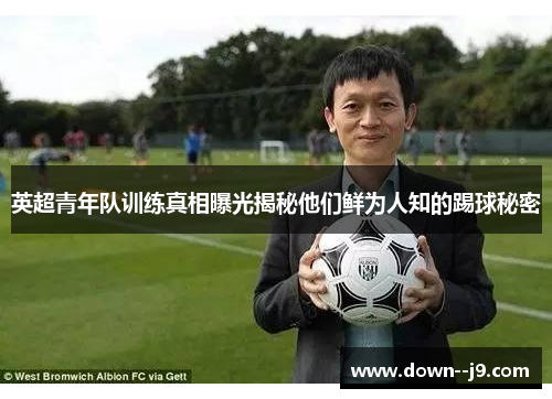 英超青年队训练真相曝光揭秘他们鲜为人知的踢球秘密 英超青年队训练真相曝光揭秘他们鲜为人知的踢球秘密