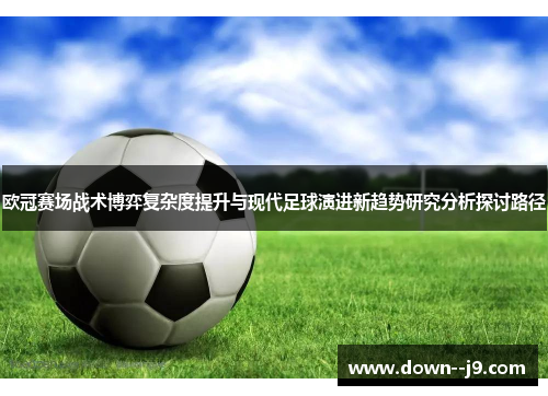 欧冠赛场战术博弈复杂度提升与现代足球演进新趋势研究分析探讨路径