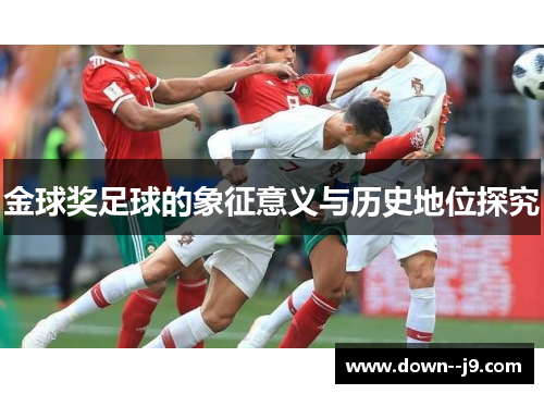金球奖足球的象征意义与历史地位探究 金球奖足球的象征意义与历史地位探究