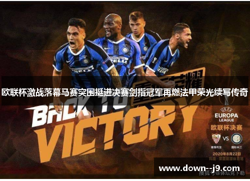 欧联杯激战落幕马赛突围挺进决赛剑指冠军再燃法甲荣光续写传奇 欧联杯激战落幕马赛突围挺进决赛剑指冠军再燃法甲荣光续写传奇