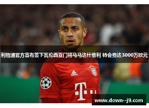 利物浦官方宣布签下瓦伦西亚门将马马达什维利 转会费达3000万欧元