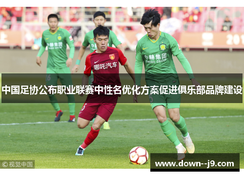 中国足协公布职业联赛中性名优化方案促进俱乐部品牌建设