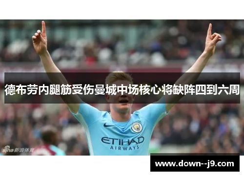 德布劳内腿筋受伤曼城中场核心将缺阵四到六周 德布劳内腿筋受伤曼城中场核心将缺阵四到六周