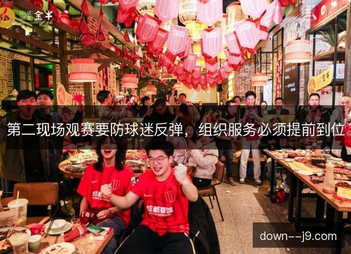 第二现场观赛要防球迷反弹，组织服务必须提前到位